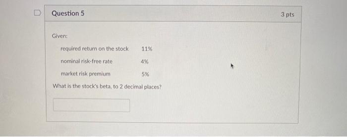 help please! Question 5 3 pts Given: required return on the stock