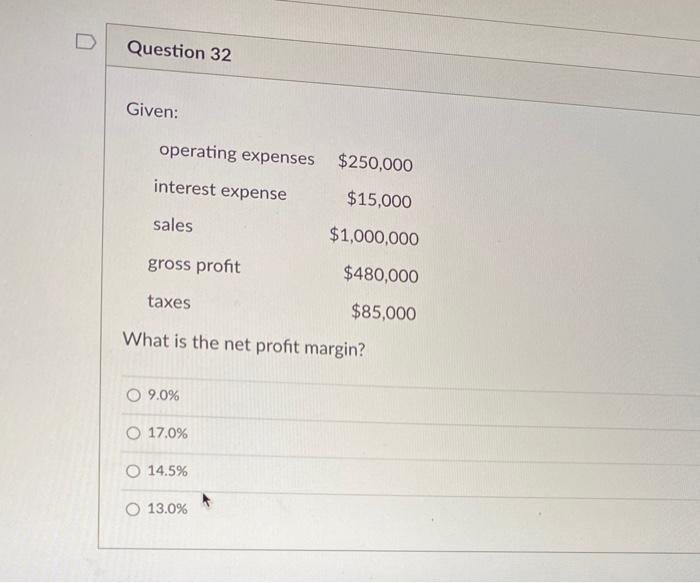  help please! Question 32 Given: operating expenses $250,000 interest expense $15,000
