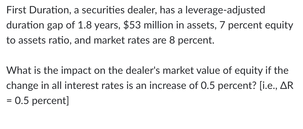  First Duration, a securities dealer, has a leverage-adjusted duration gap of