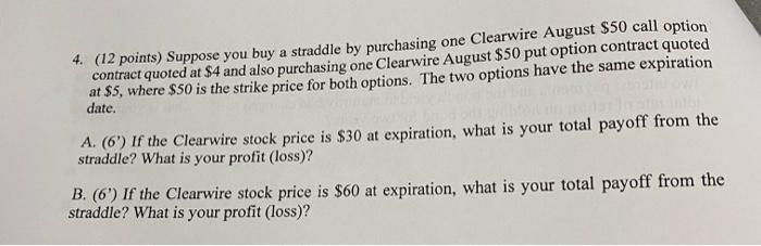  4. (12 points) Suppose you buy a straddle by purchasing one