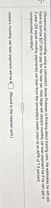  (Nonannual compounding using a calculator) Jesse Pinkman is thinking about trading