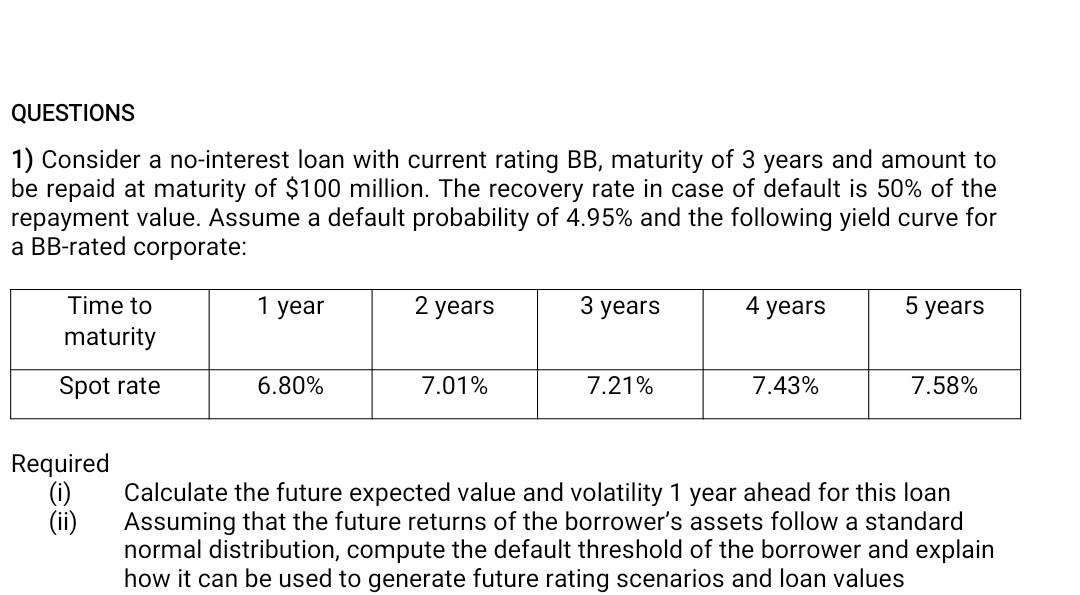  QUESTIONS 1) Consider a no-interest loan with current rating BB, maturity