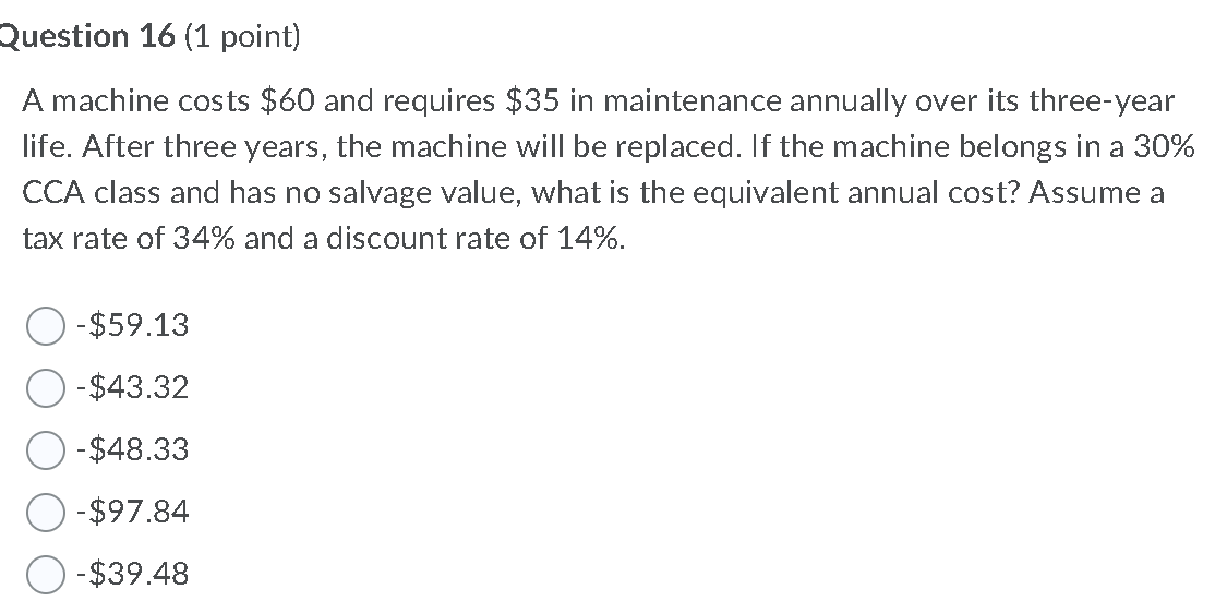  Question 16 (1 point) A machine costs $60 and requires $35