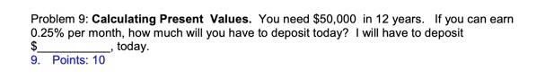  Problem 9: Calculating Present Values. You need $50,000 in 12 years.