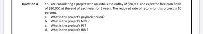  Question 4. You are considering a project with an initial cash