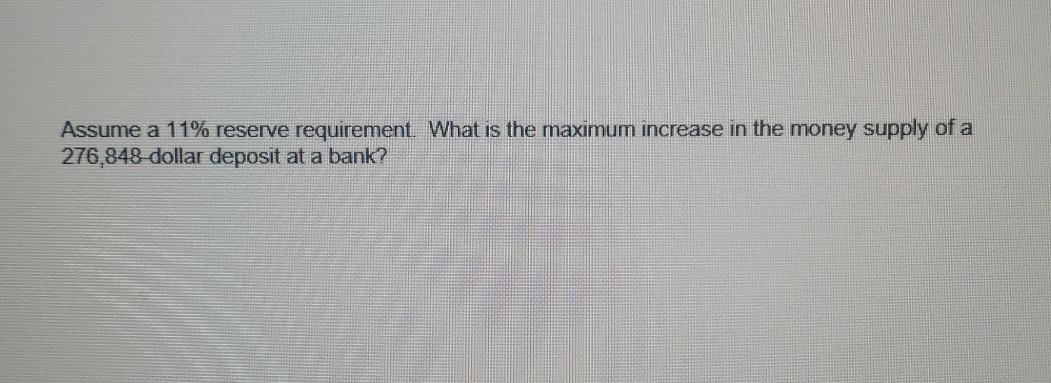  Assume a 11% reserve requirement. What is the maximum increase in