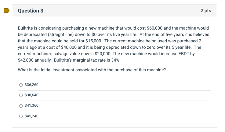  Question 3 2 pts Builtrite is considering purchasing a new machine