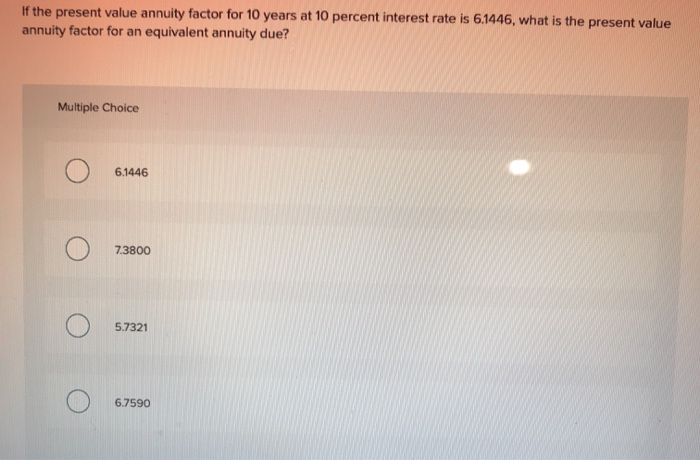  If the present value annuity factor for 10 years at 10