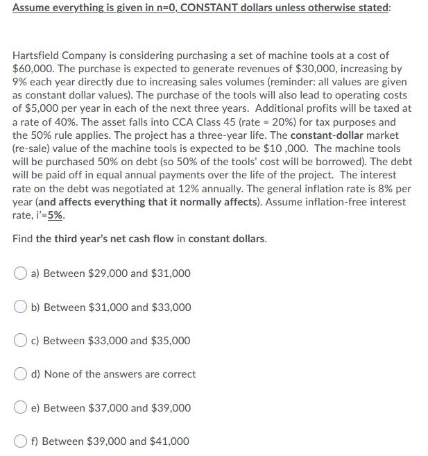 Assume everything is given in n=0, CONSTANT dollars unless otherwise stated: