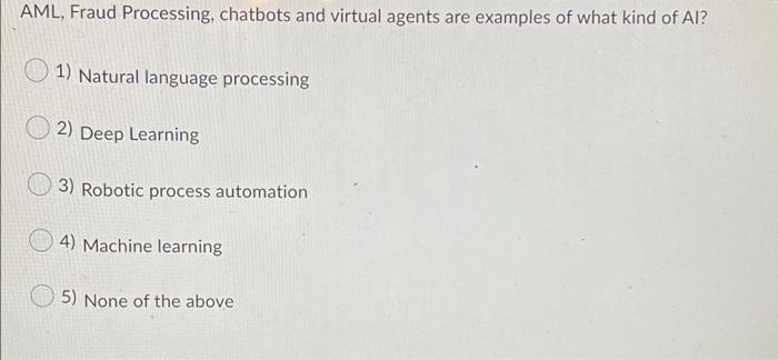  AML, Fraud Processing, chatbots and virtual agents are examples of what