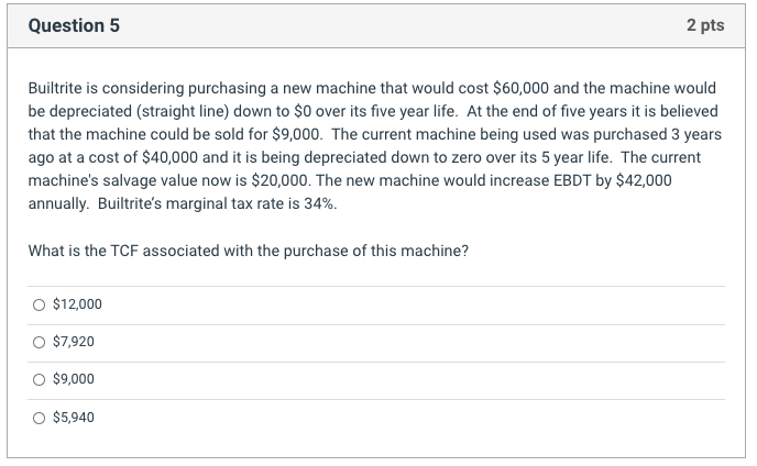 Question 5 2 pts Builtrite is considering purchasing a new machine