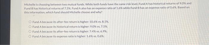  Michelle is choosing between two mutual funds. While both funds have
