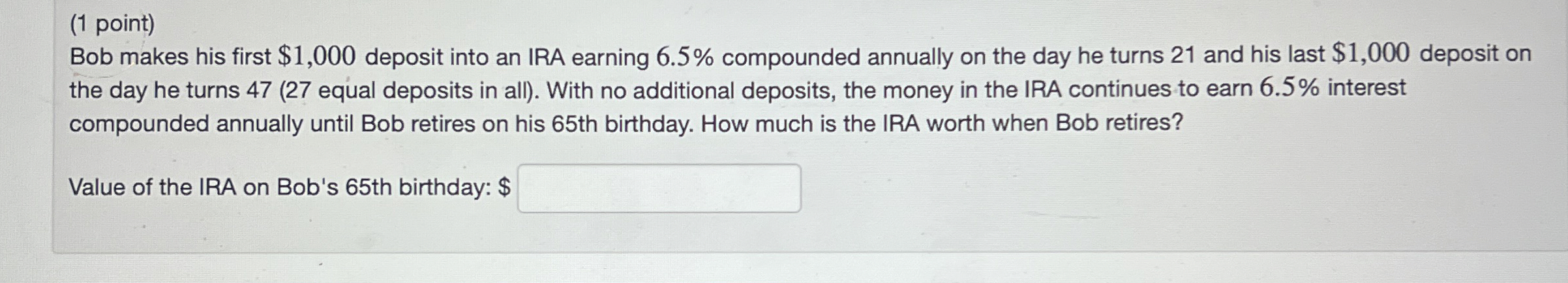  (1 point) Bob makes his first $1,000 deposit into an IRA
