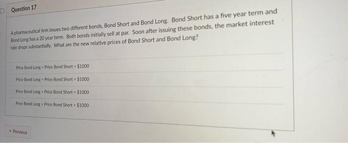  D Question 17 Apharmaceutical form issues two different bonds. Bond Short