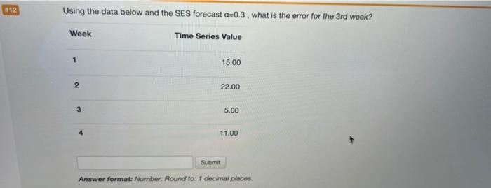  012 Using the data below and the SES forecast a=0.3, what