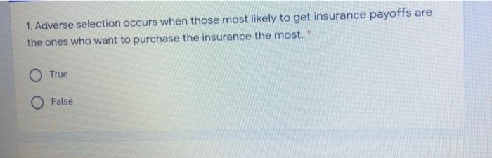  please the correct ans please 1. Adverse selection occurs when those