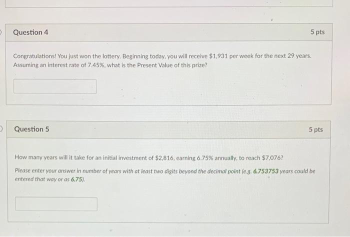  > Question 4 5 pts Congratulations! You just won the lottery,