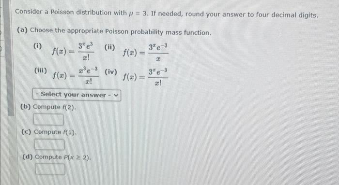  Consider a Poisson distribution with =3. If needed, round your answer