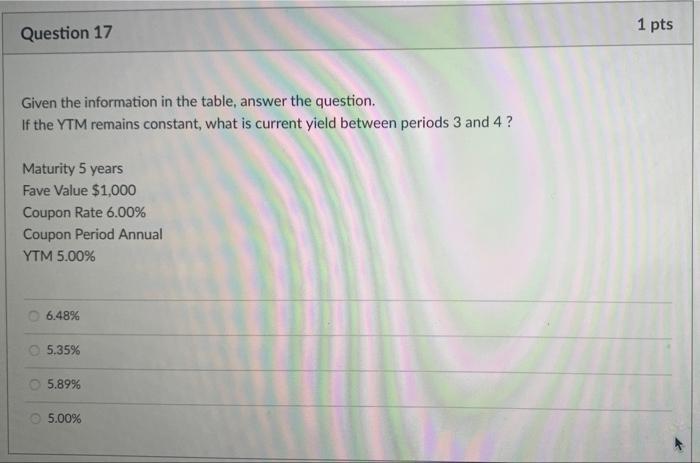  1 pts Question 17 Given the information in the table, answer