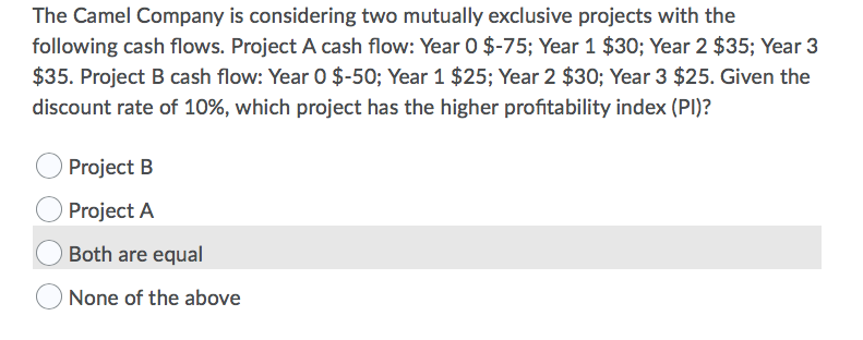  The Camel Company is considering two mutually exclusive projects with the