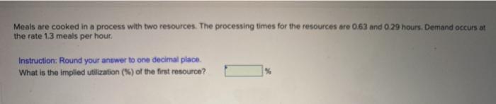 10. Meals are cooked in a process with two resources. The processing