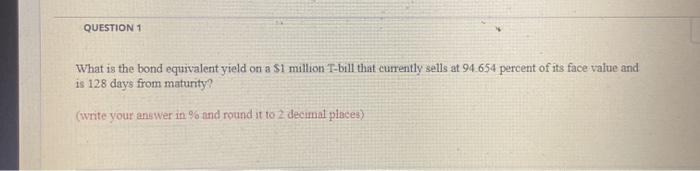  QUESTION 1 What is the bond equivalent yield on a $1
