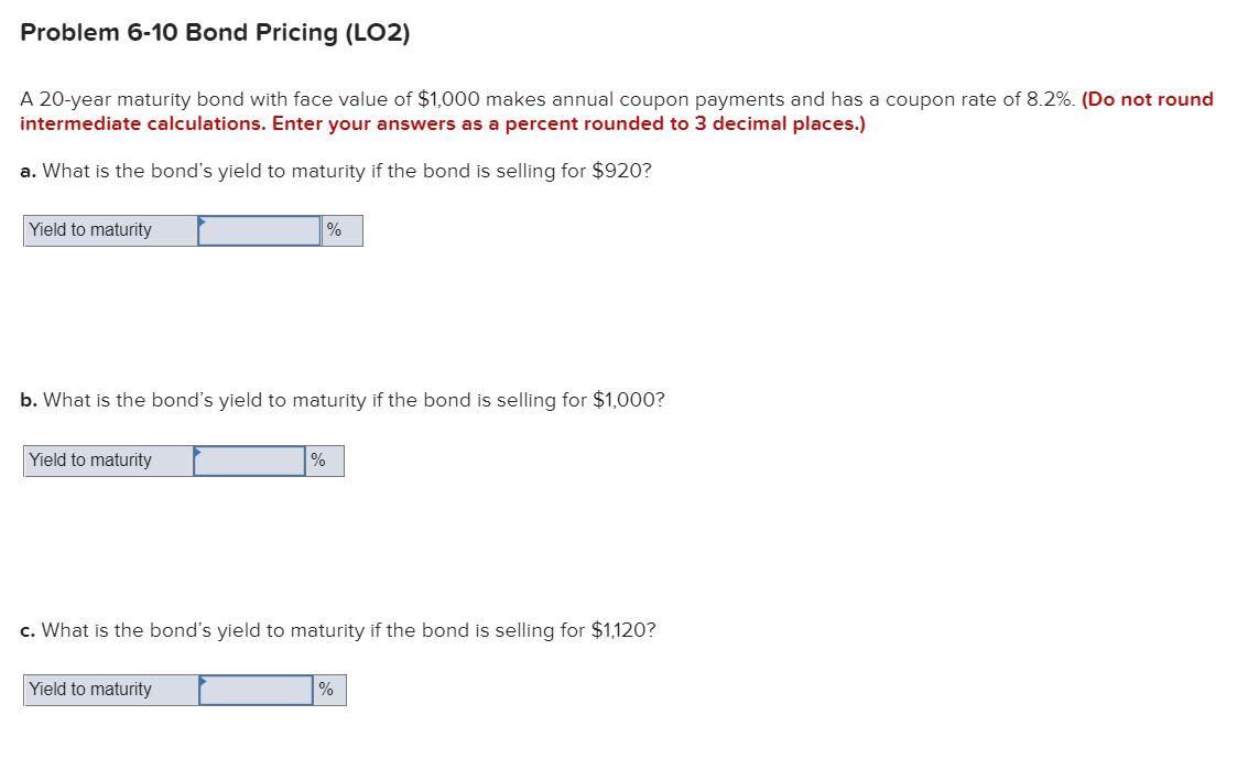  Problem 6-10 Bond Pricing (LO2) A 20-year maturity bond with face