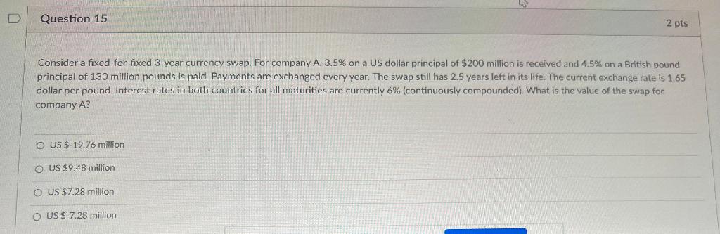 D Question 15 2 pts Consider a fixed-for-fixed 3-year currency swap.
