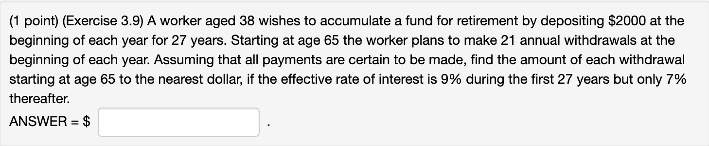  (1 point) (Exercise 3.9) A worker aged 38 wishes to accumulate