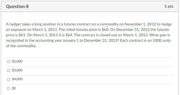  Question 8 1 pts A hedger takes a long position in