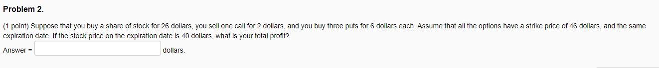  Problem 2. (1 point) Suppose that you buy a share of