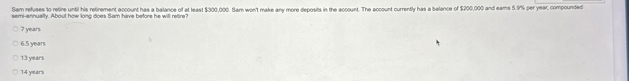  semi-annually. About how long does Sam have before he will retire?
