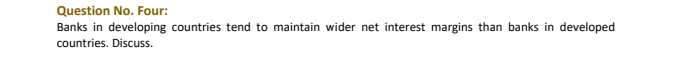  Question No. Four: Banks in developing countries tend to maintain wider