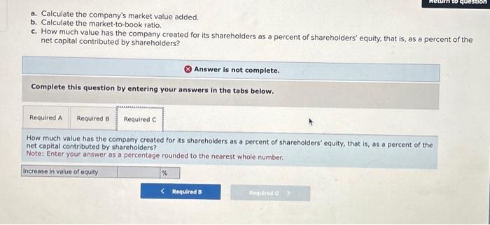company's market value added. b. Calculate the market-to-book ratio. c. How much
