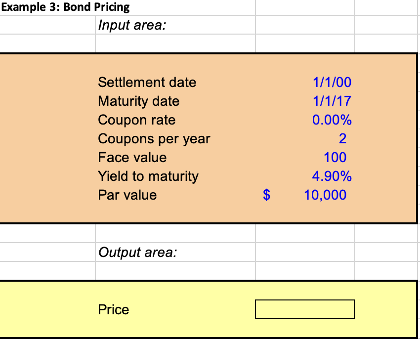  Example 3: Bond Pricing Input area: Settlement date Maturity date Coupon