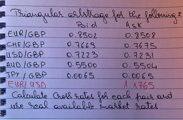  Triangular arbitrage for the foloning: Bid AsK I EUR/GBP 0.8502 0.2508