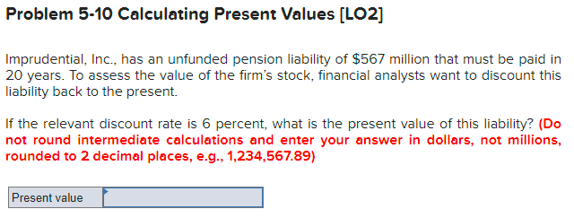  Problem 5-10 Calculating Present Values [LO2] Imprudential, Inc., has an unfunded