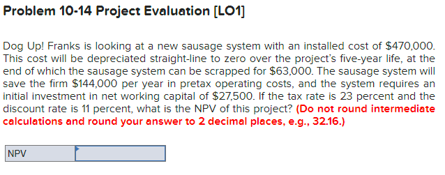  Problem 10-14 Project Evaluation (LO1] Dog Up! Franks is looking at
