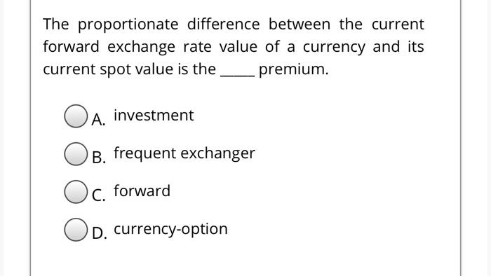  The proportionate difference between the current forward exchange rate value of