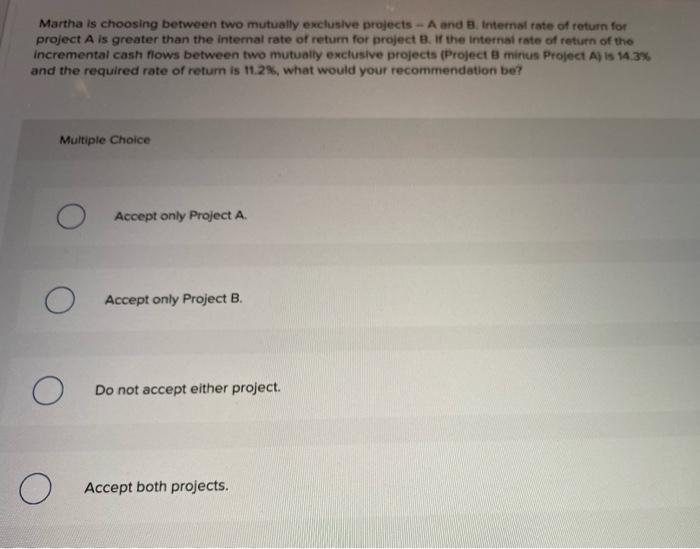  Martha is choosing between two mutually exclusive projects - A and