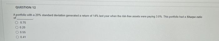  QUESTION 12 A portfolio with a 20% standard deviation generated a