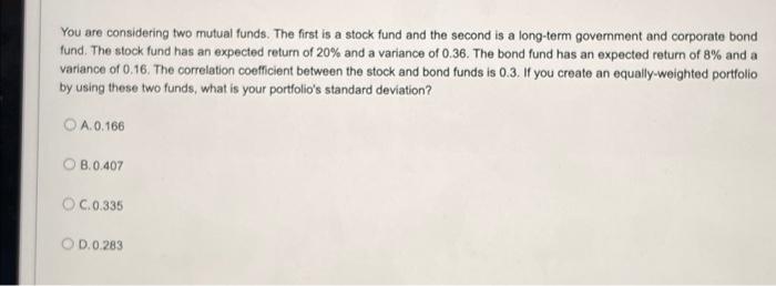  You are considering two mutual funds. The first is a stock
