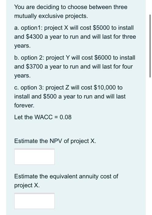  You are deciding to choose between three mutually exclusive projects. a.