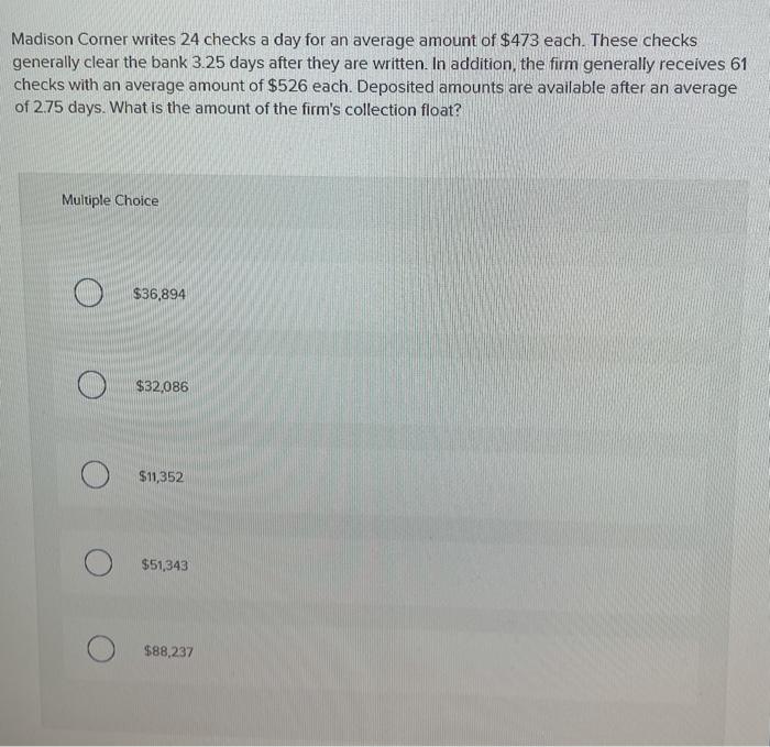 of $473 each. These checks generally clear the bank 3.25 days after