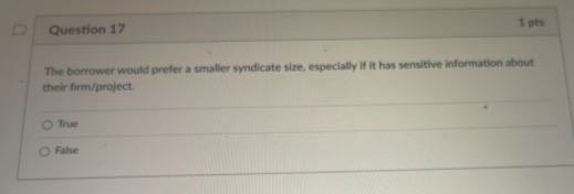 1pts Question 17 The borrower would prefer a smaller syndicate size,