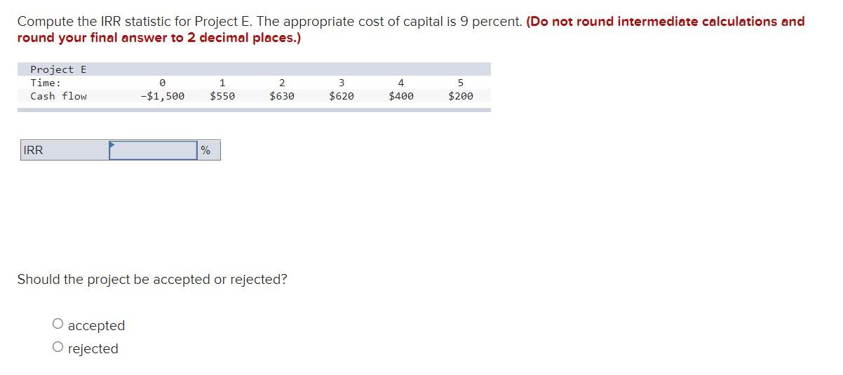  Compute the IRR statistic for Project E. The appropriate cost of