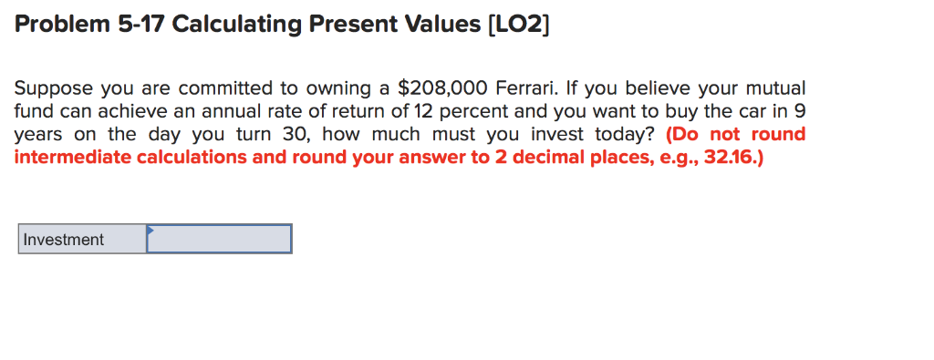  Problem 5-17 Calculating Present Values [LO2] Suppose you are committed to