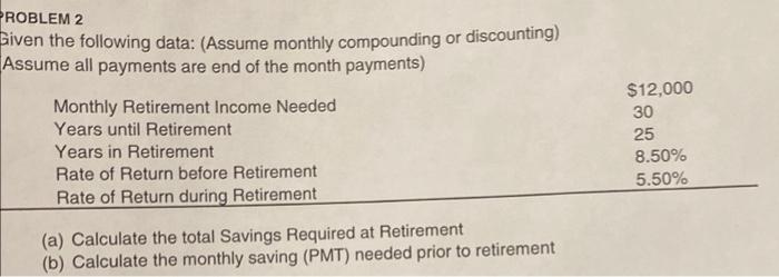  PROBLEM 2 Given the following data: (Assume monthly compounding or discounting)