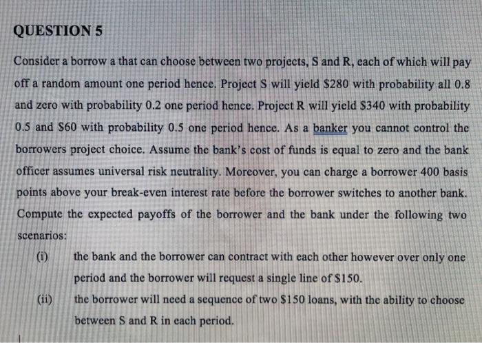  Moral hazard QUESTION 5 Consider a borrow a that can choose