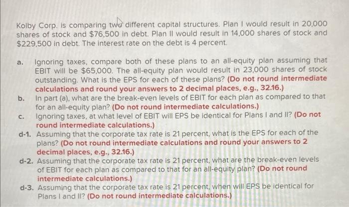  a. Kolby Corp. is comparing I two different capital structures. Plan
